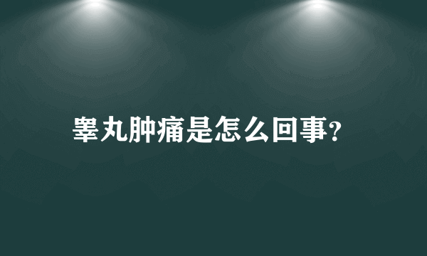 睾丸肿痛是怎么回事？