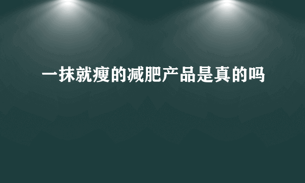 一抹就瘦的减肥产品是真的吗