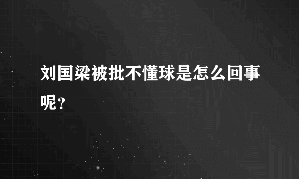 刘国梁被批不懂球是怎么回事呢？