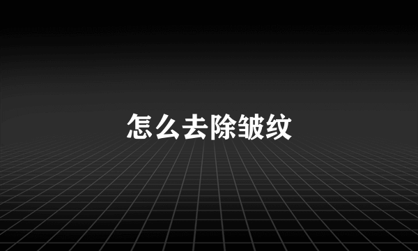 怎么去除皱纹