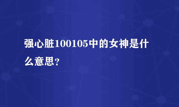 强心脏100105中的女神是什么意思？