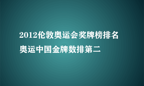 2012伦敦奥运会奖牌榜排名  奥运中国金牌数排第二