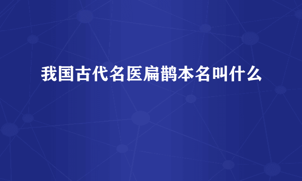 我国古代名医扁鹊本名叫什么