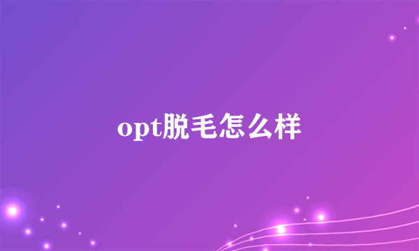 opt脱毛怎么样