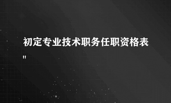 初定专业技术职务任职资格表