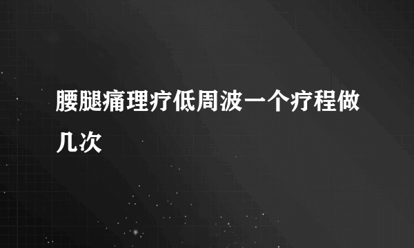 腰腿痛理疗低周波一个疗程做几次