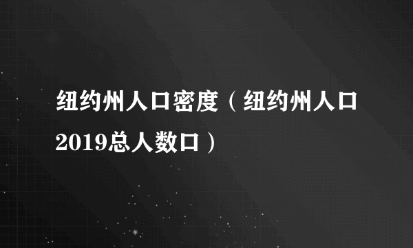 纽约州人口密度（纽约州人口2019总人数口）