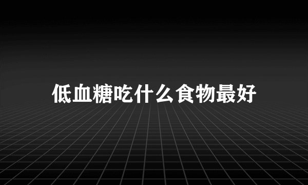 低血糖吃什么食物最好