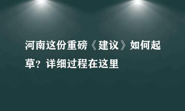 河南这份重磅《建议》如何起草？详细过程在这里