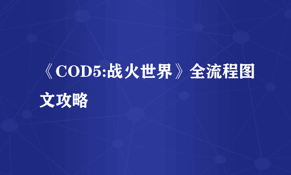 《COD5:战火世界》全流程图文攻略