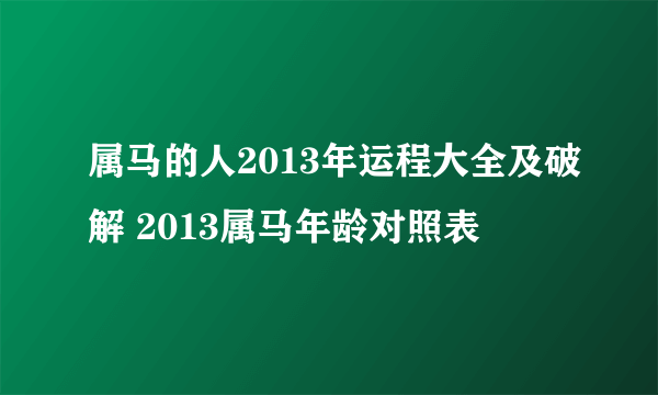 属马的人2013年运程大全及破解 2013属马年龄对照表