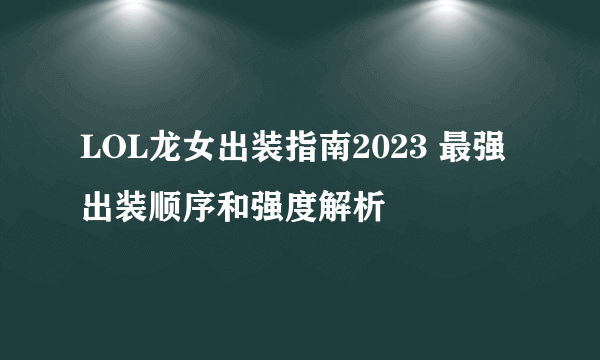 LOL龙女出装指南2023 最强出装顺序和强度解析