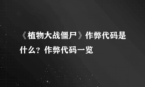 《植物大战僵尸》作弊代码是什么？作弊代码一览