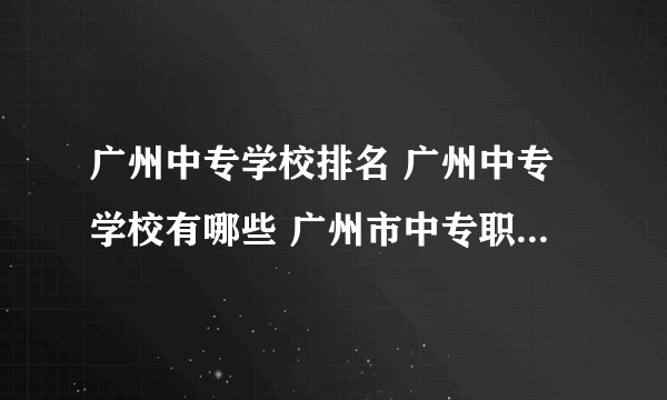 广州中专学校排名 广州中专学校有哪些 广州市中专职业学校名单