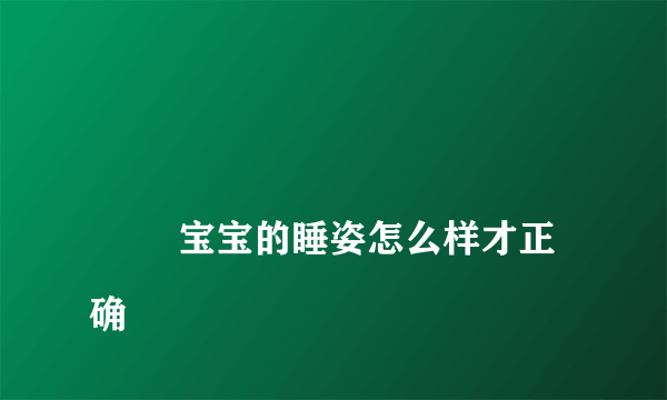 
        宝宝的睡姿怎么样才正确
    