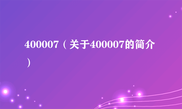 400007（关于400007的简介）