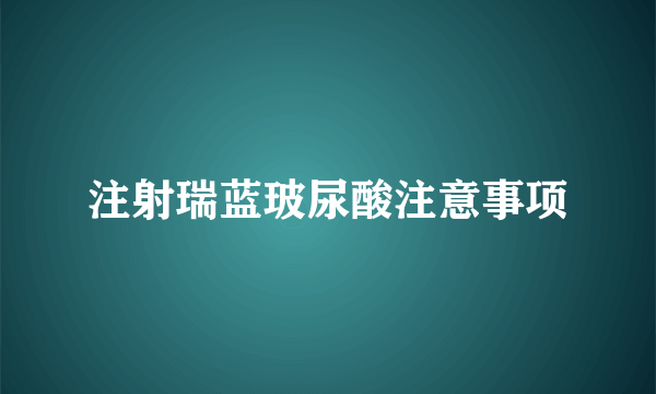 注射瑞蓝玻尿酸注意事项