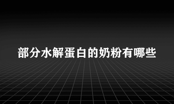 部分水解蛋白的奶粉有哪些