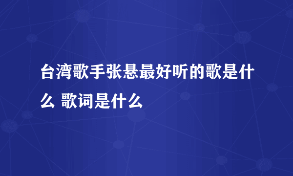 台湾歌手张悬最好听的歌是什么 歌词是什么