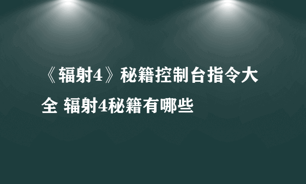 《辐射4》秘籍控制台指令大全 辐射4秘籍有哪些