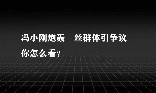 冯小刚炮轰屌丝群体引争议 你怎么看？