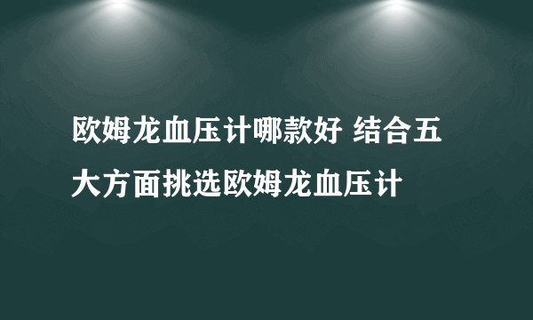 欧姆龙血压计哪款好 结合五大方面挑选欧姆龙血压计