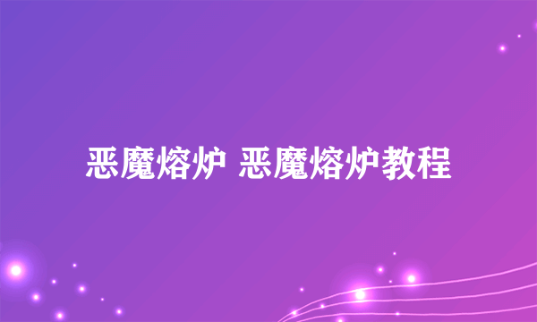 恶魔熔炉 恶魔熔炉教程