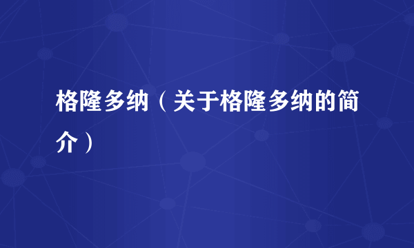 格隆多纳（关于格隆多纳的简介）