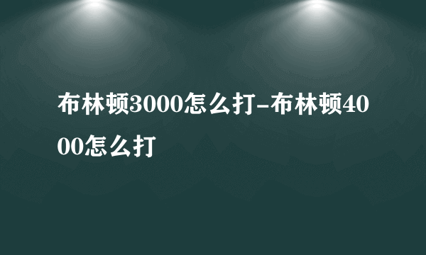 布林顿3000怎么打-布林顿4000怎么打