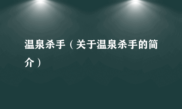 温泉杀手（关于温泉杀手的简介）