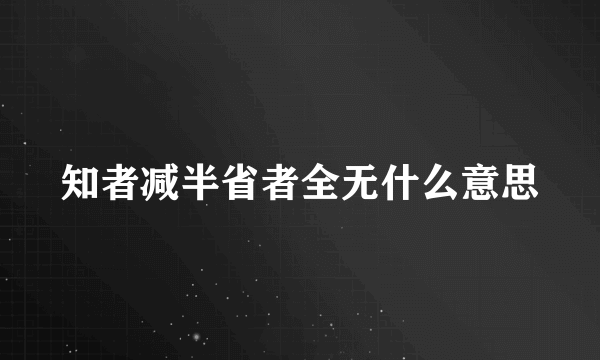 知者减半省者全无什么意思