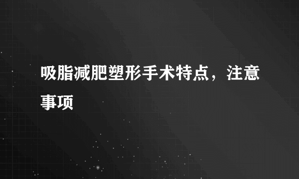 吸脂减肥塑形手术特点，注意事项