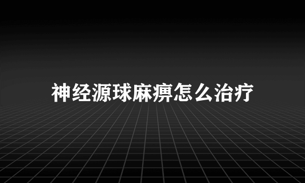 神经源球麻痹怎么治疗