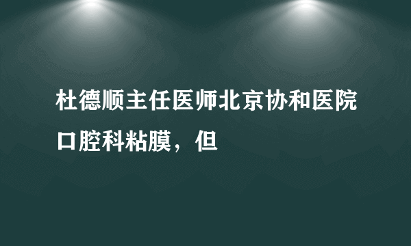 杜德顺主任医师北京协和医院口腔科粘膜，但