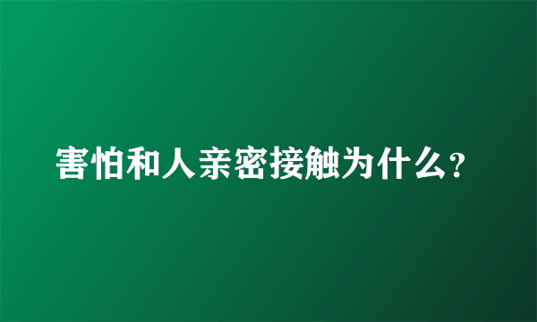 害怕和人亲密接触为什么？