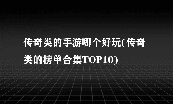 传奇类的手游哪个好玩(传奇类的榜单合集TOP10)