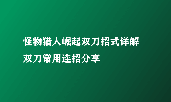 怪物猎人崛起双刀招式详解 双刀常用连招分享