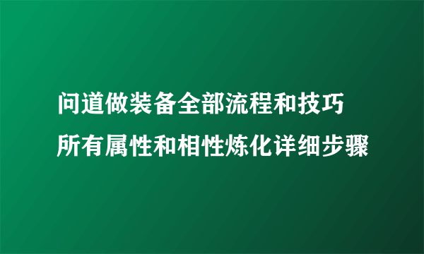 问道做装备全部流程和技巧 所有属性和相性炼化详细步骤