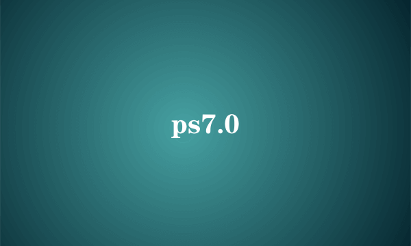 ps7.0