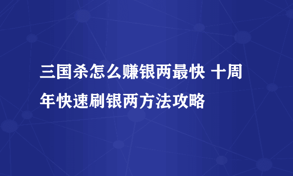 三国杀怎么赚银两最快 十周年快速刷银两方法攻略