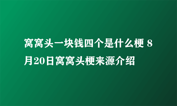 窝窝头一块钱四个是什么梗 8月20日窝窝头梗来源介绍