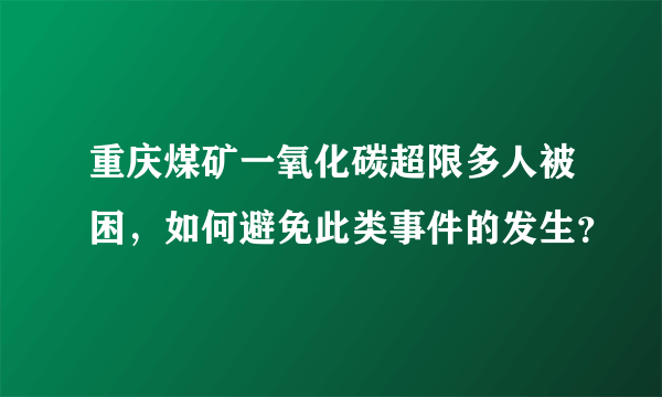 重庆煤矿一氧化碳超限多人被困，如何避免此类事件的发生？