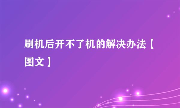 刷机后开不了机的解决办法【图文】