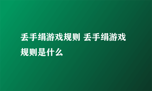 丢手绢游戏规则 丢手绢游戏规则是什么