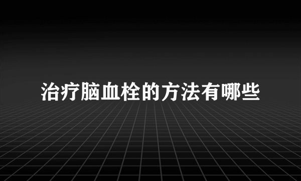 治疗脑血栓的方法有哪些