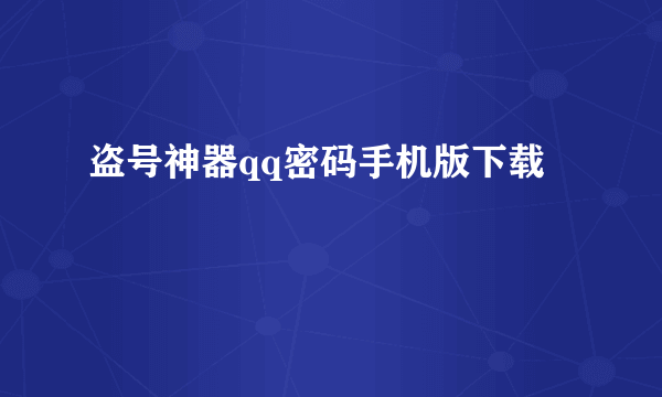 盗号神器qq密码手机版下载