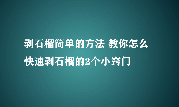 剥石榴简单的方法 教你怎么快速剥石榴的2个小窍门