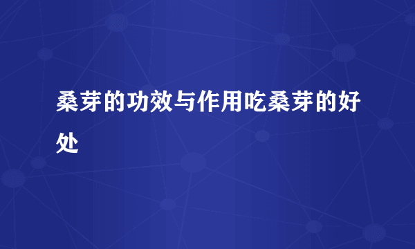 桑芽的功效与作用吃桑芽的好处