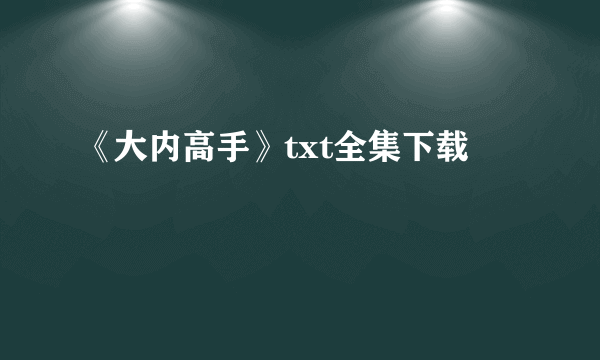 《大内高手》txt全集下载