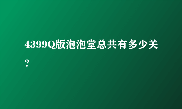 4399Q版泡泡堂总共有多少关？